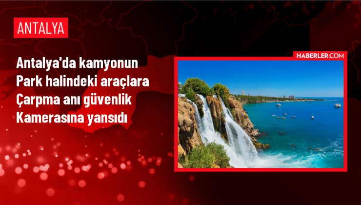 Antalya’da kamyonun park halindeki araçlara çarpması kamerada