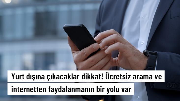 Yurt dışına çıkacaklar dikkat! Hoş geldin paketiyle ücretsiz arama ve internetten faydalanmak mümkün